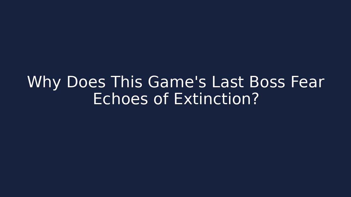 Why Does This Game's Last Boss Fear Echoes of Extinction? - Método de Aprovação