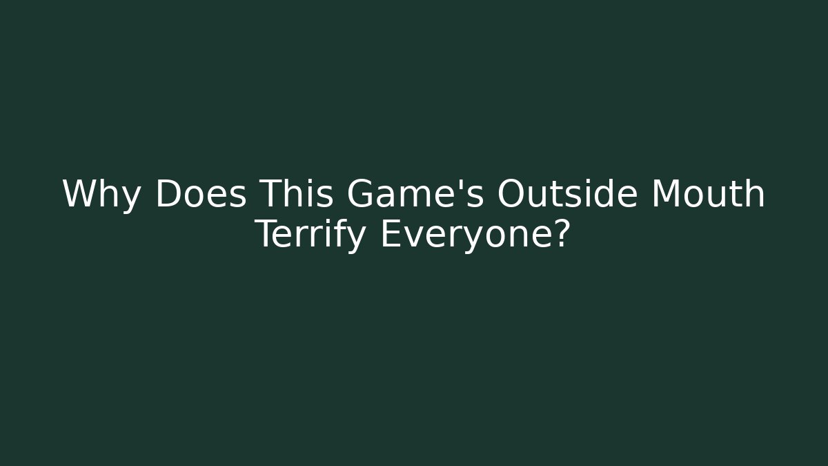 Why Does This Game's Outside Mouth Terrify Everyone?