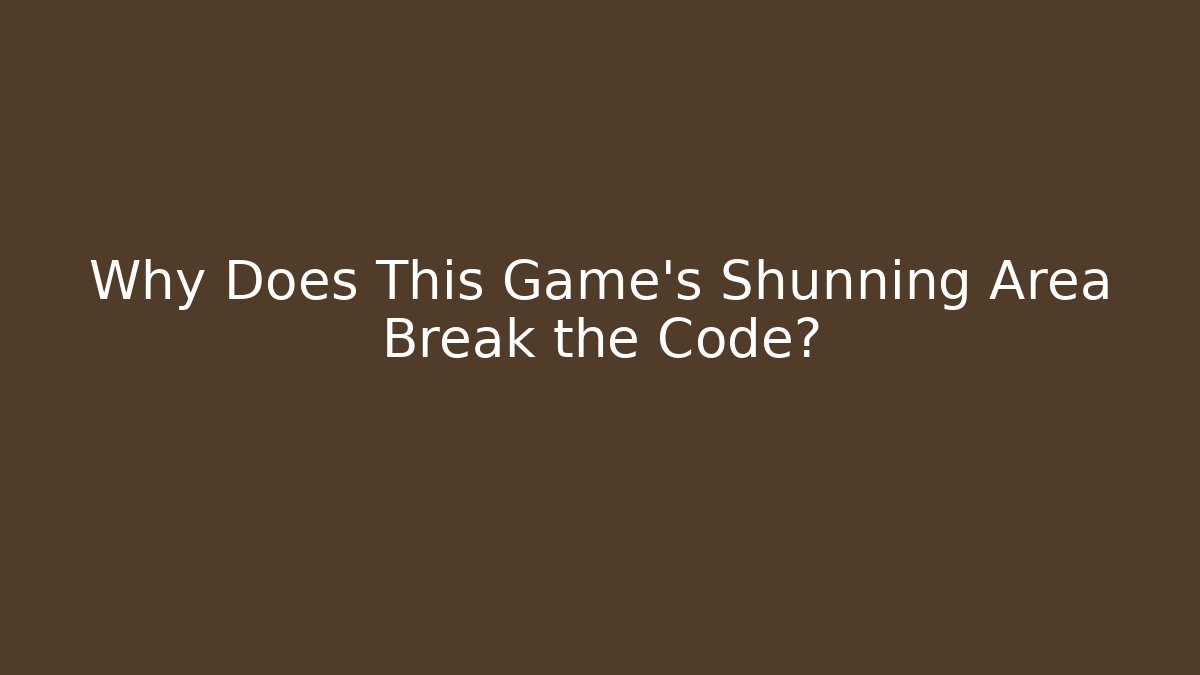 Why Does This Game's Shunning Area Break the Code?