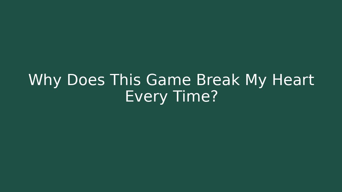 Why Does This Game Break My Heart Every Time?