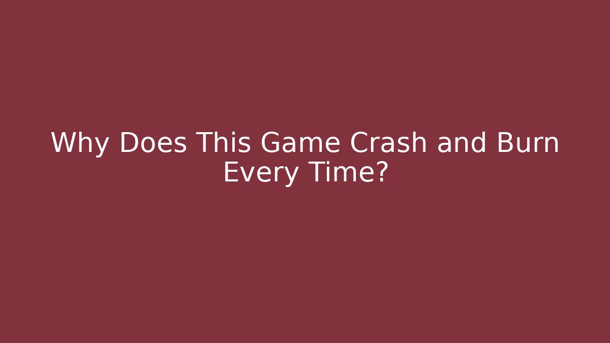 Why Does This Game Crash and Burn Every Time? - Método de Aprovação