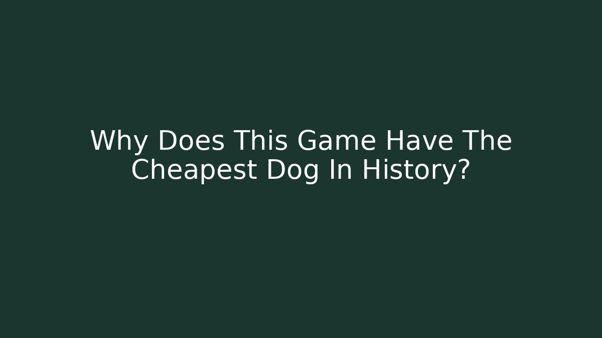 Why Does This Game Have The Cheapest Dog In History?