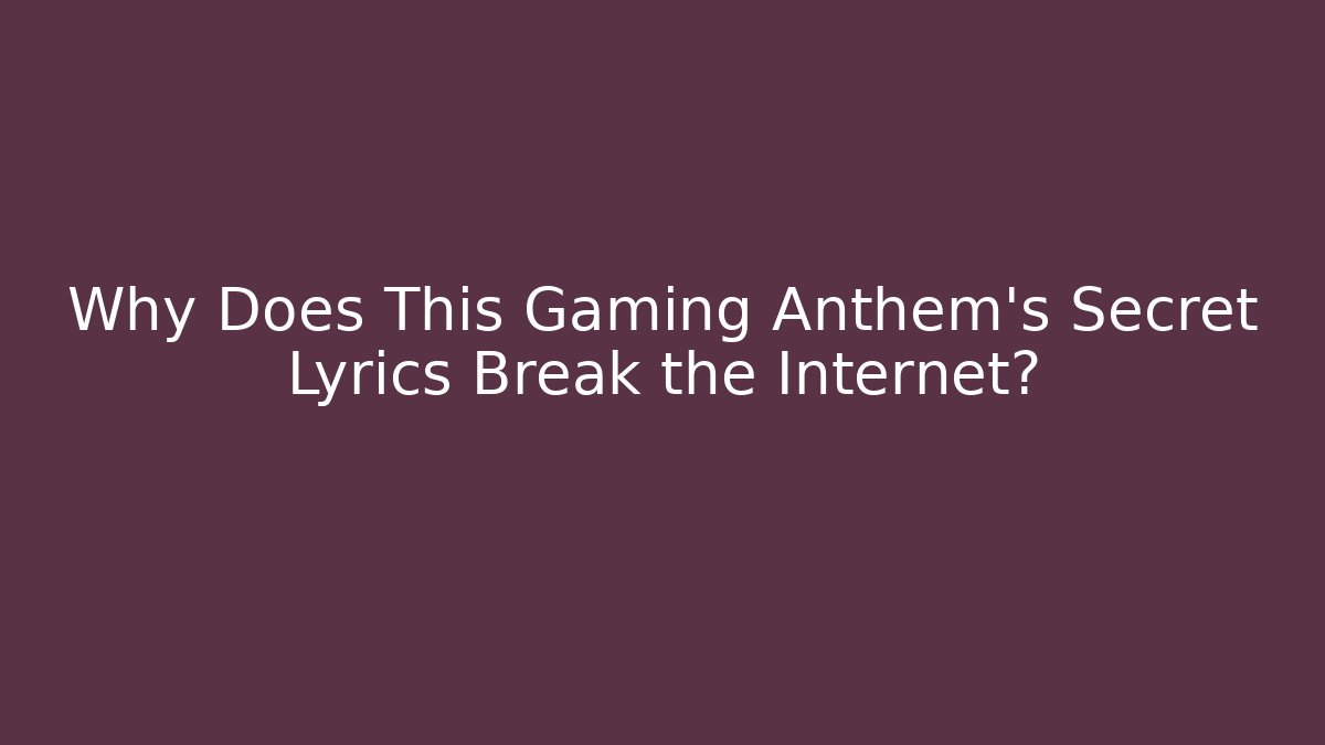 Why Does This Gaming Anthem's Secret Lyrics Break the Internet? - Método de Aprovação