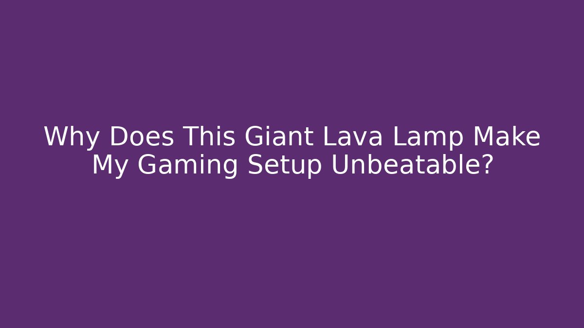 Why Does This Giant Lava Lamp Make My Gaming Setup Unbeatable?