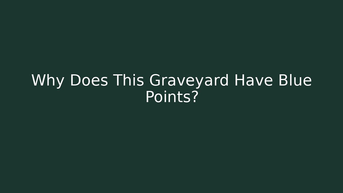 Why Does This Graveyard Have Blue Points?