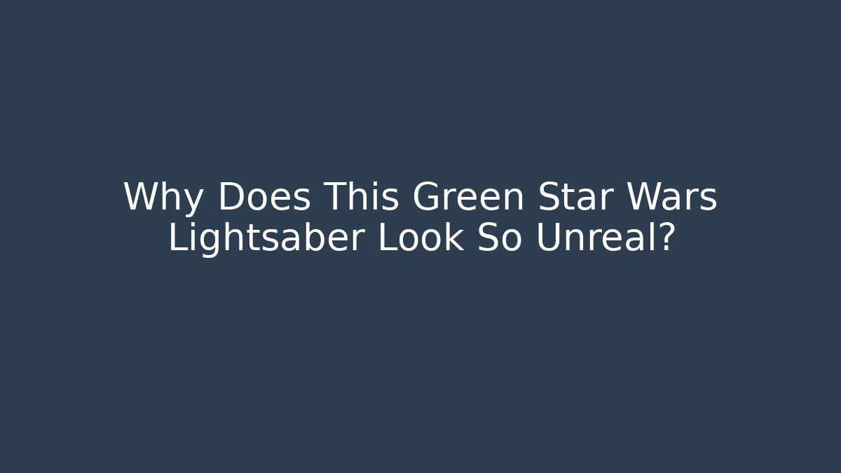 Why Does This Green Star Wars Lightsaber Look So Unreal?