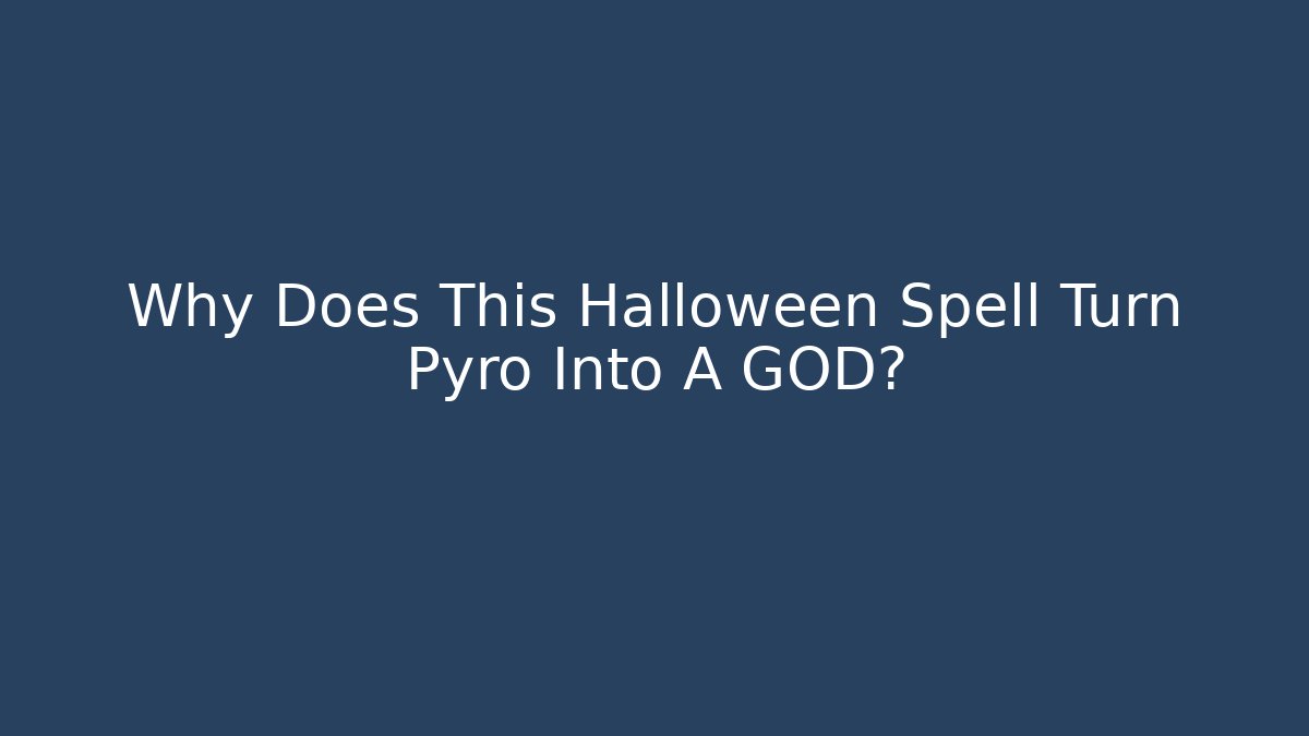 Why Does This Halloween Spell Turn Pyro Into A GOD?
