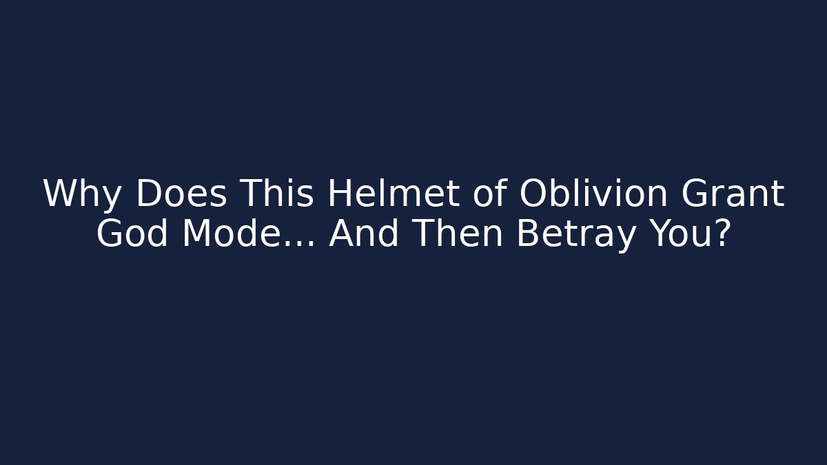 Why Does This Helmet of Oblivion Grant God Mode… And Then Betray You? - Método de Aprovação