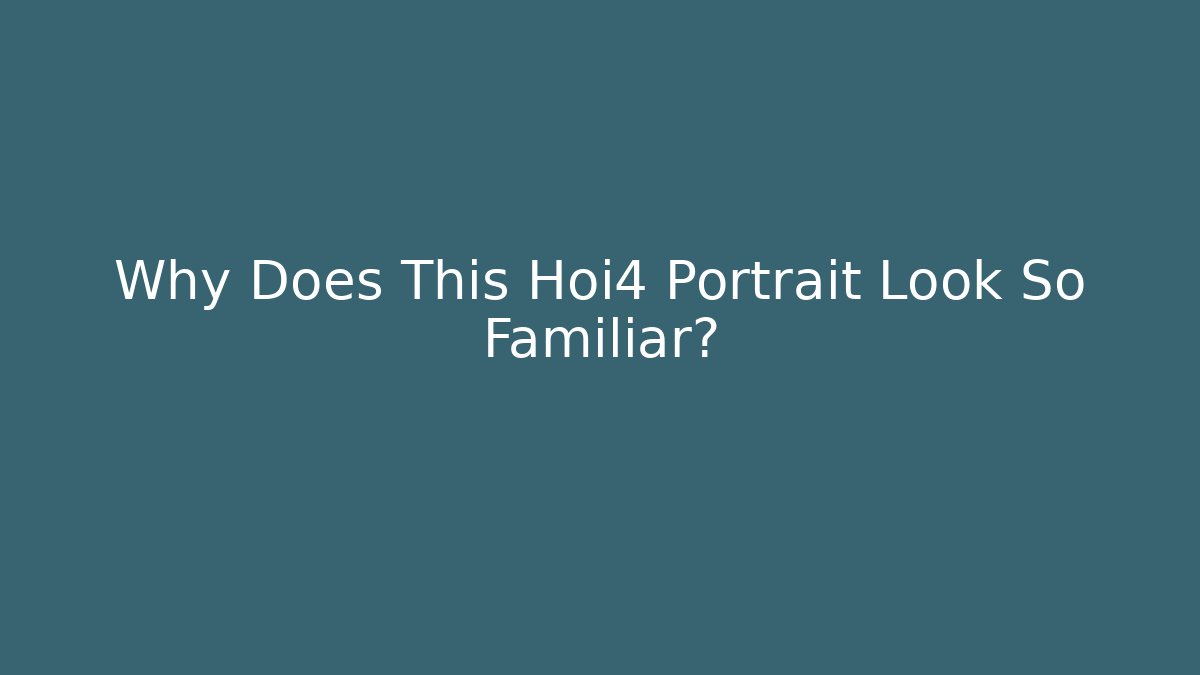Why Does This Hoi4 Portrait Look So Familiar? - Método de Aprovação