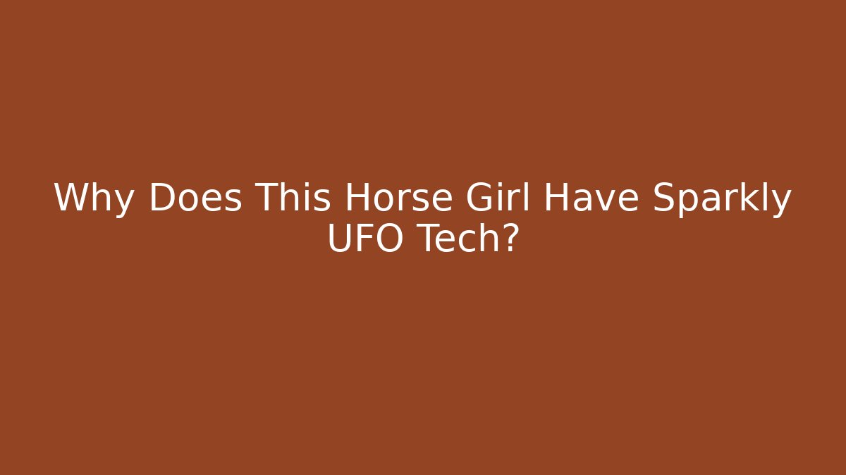 Why Does This Horse Girl Have Sparkly UFO Tech? - Método de Aprovação