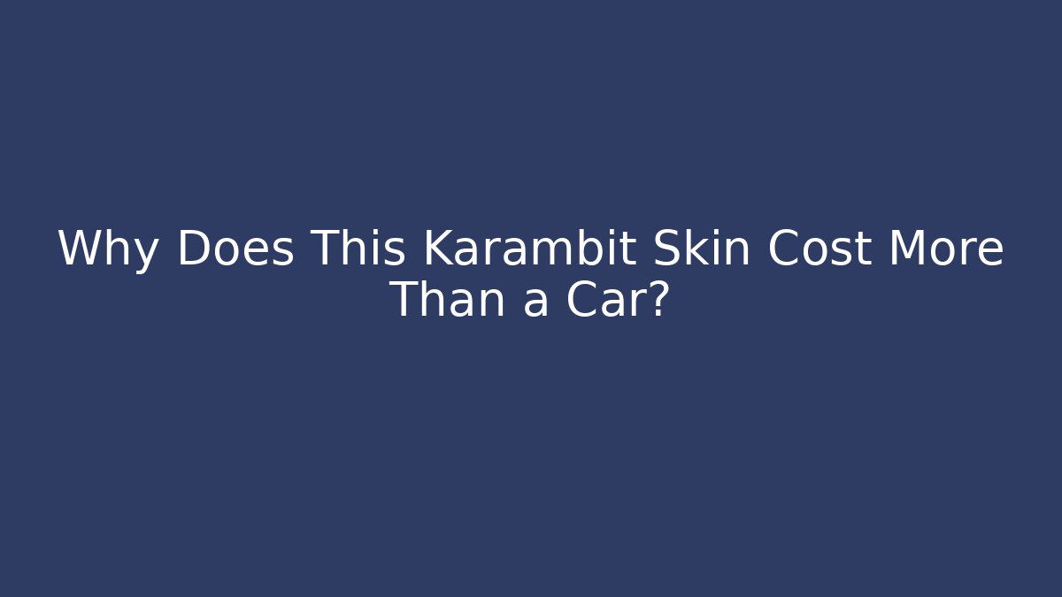 Why Does This Karambit Skin Cost More Than a Car? - Método de Aprovação