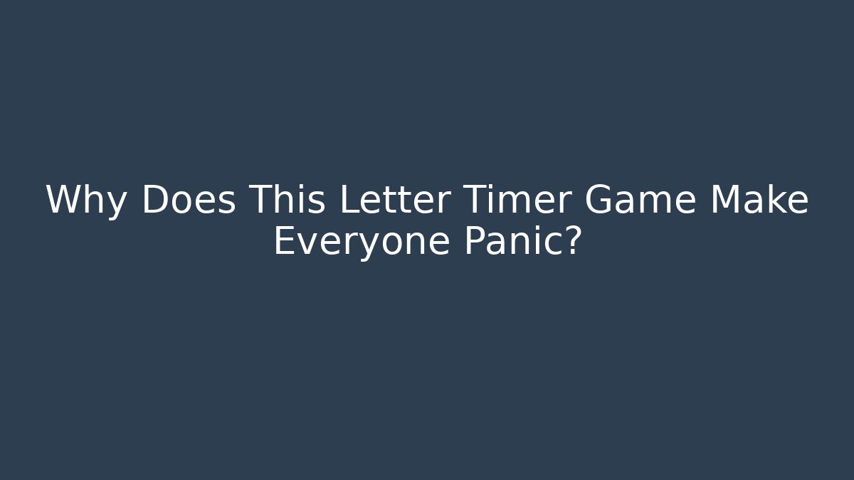 Why Does This Letter Timer Game Make Everyone Panic?
