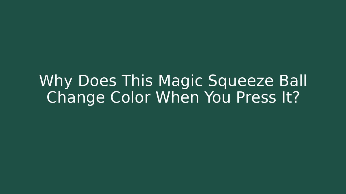 Why Does This Magic Squeeze Ball Change Color When You Press It?