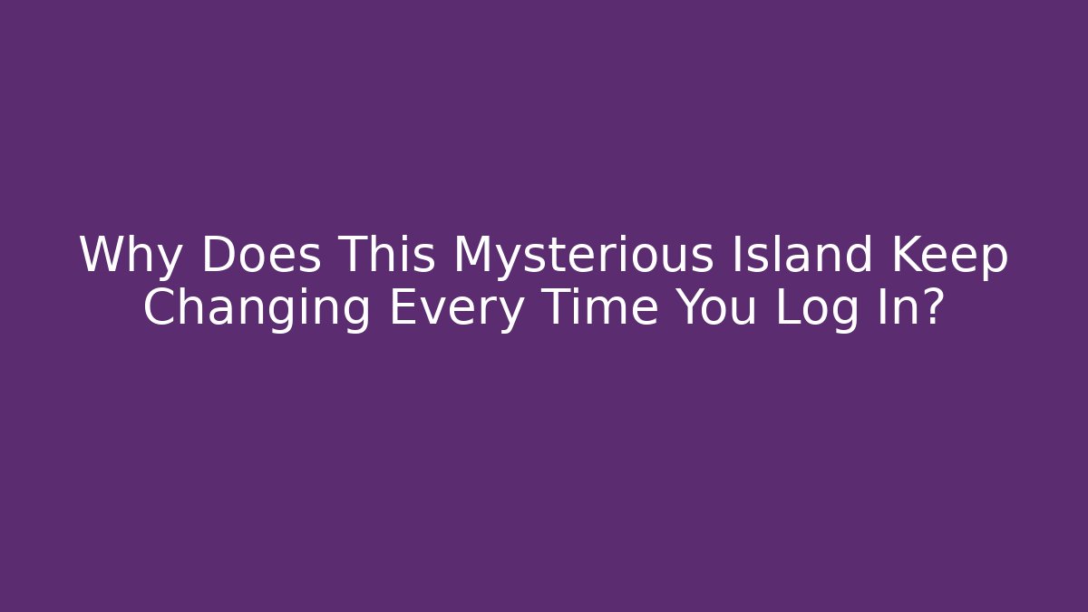 Why Does This Mysterious Island Keep Changing Every Time You Log In?