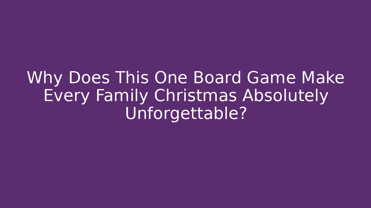 Why Does This One Board Game Make Every Family Christmas Absolutely Unforgettable? - Método de Aprovação