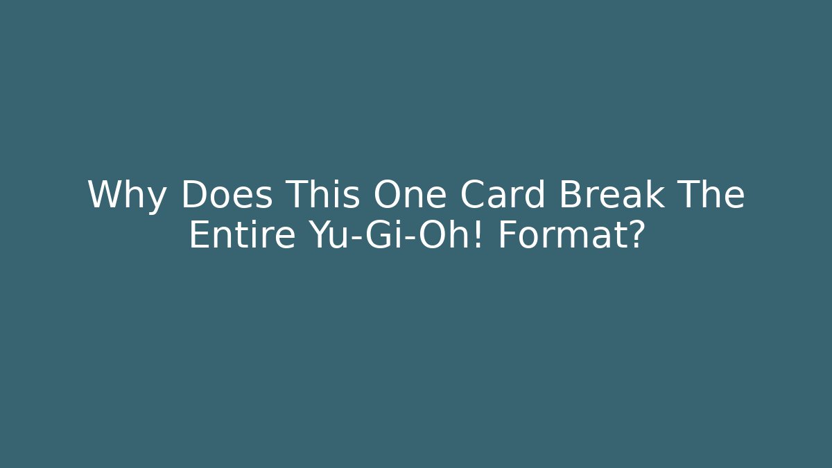 Why Does This One Card Break The Entire Yu-Gi-Oh! Format?