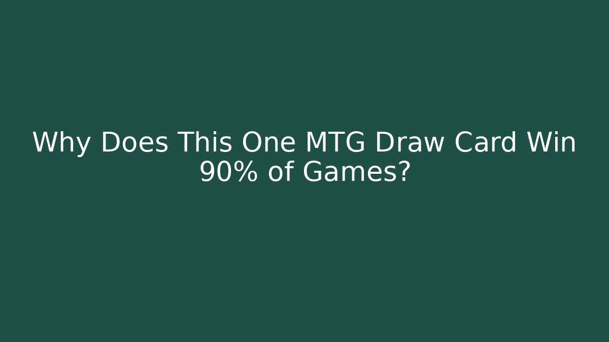 Why Does This One MTG Draw Card Win 90% of Games?