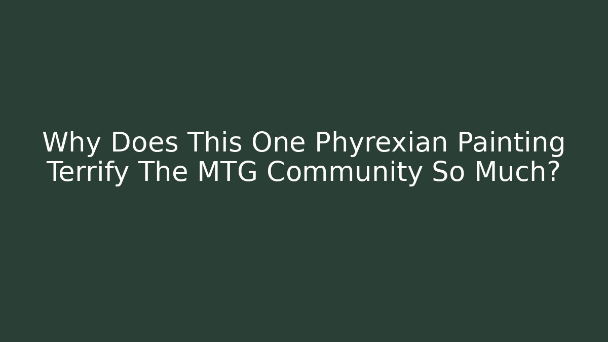 Why Does This One Phyrexian Painting Terrify The MTG Community So Much?