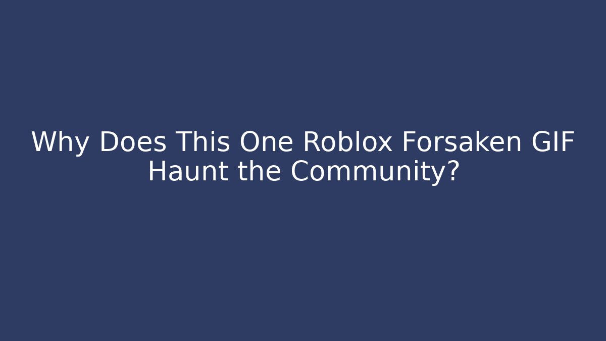 Why Does This One Roblox Forsaken GIF Haunt the Community?