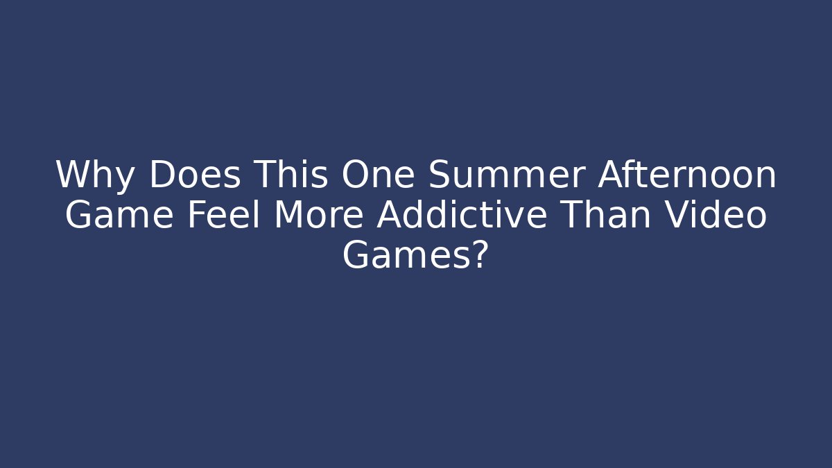 Why Does This One Summer Afternoon Game Feel More Addictive Than Video Games?