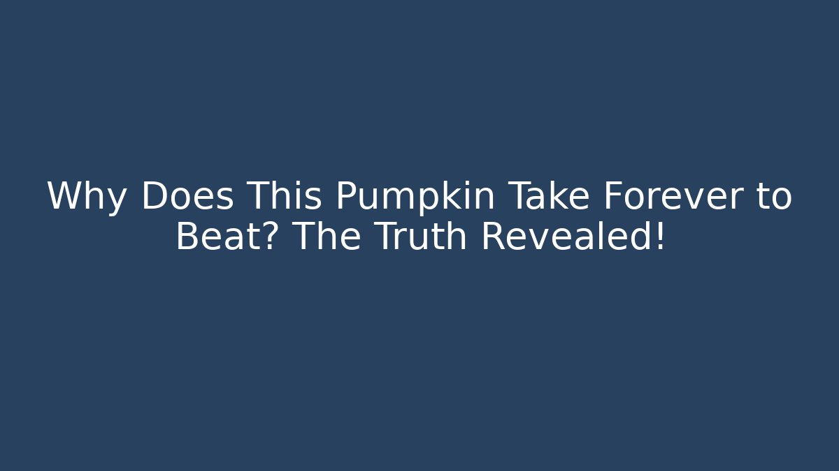Why Does This Pumpkin Take Forever to Beat? The Truth Revealed!