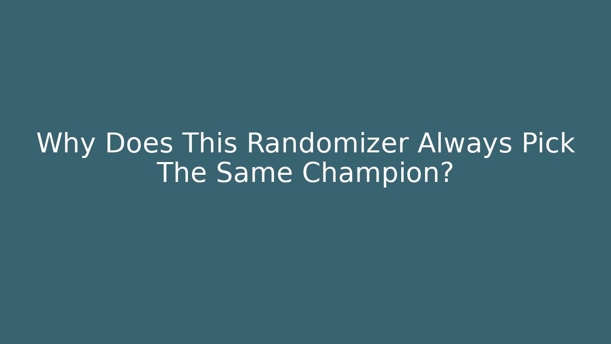 Why Does This Randomizer Always Pick The Same Champion? - Método de Aprovação