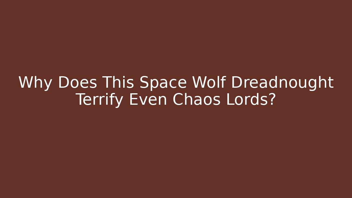 Why Does This Space Wolf Dreadnought Terrify Even Chaos Lords?