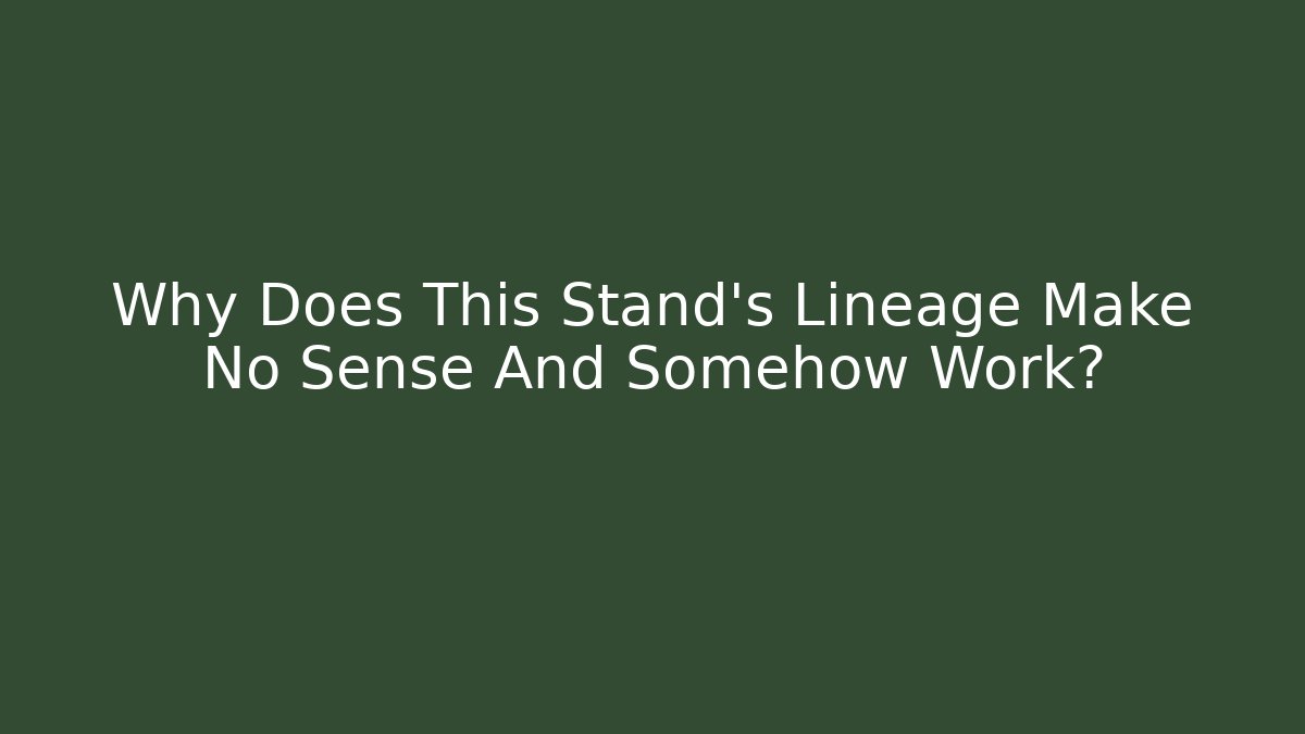 Why Does This Stand's Lineage Make No Sense And Somehow Work?