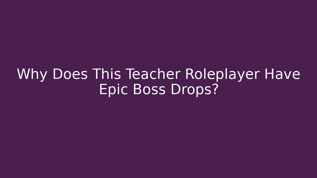 Why Does This Teacher Roleplayer Have Epic Boss Drops? - Método de Aprovação