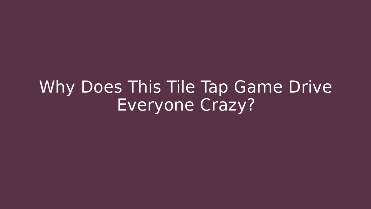 Why Does This Tile Tap Game Drive Everyone Crazy?