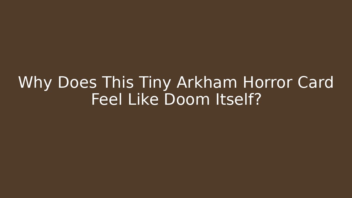 Why Does This Tiny Arkham Horror Card Feel Like Doom Itself?