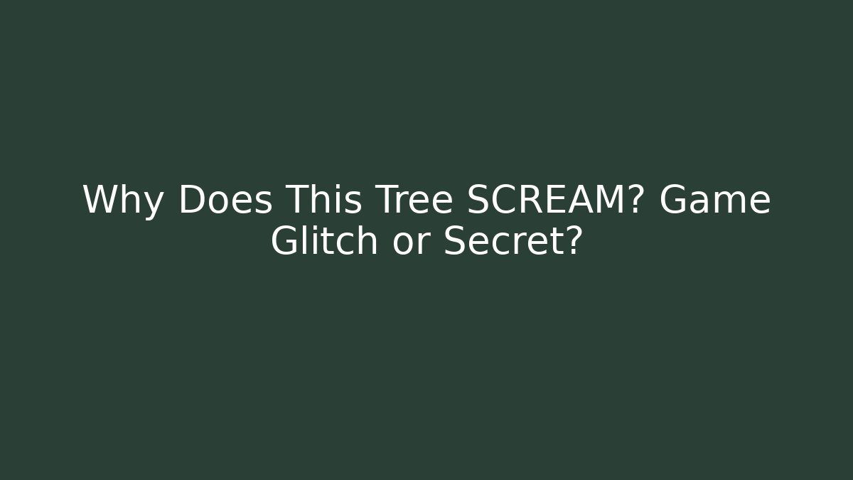Why Does This Tree SCREAM? Game Glitch or Secret?