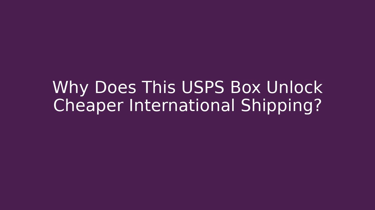 Why Does This USPS Box Unlock Cheaper International Shipping?