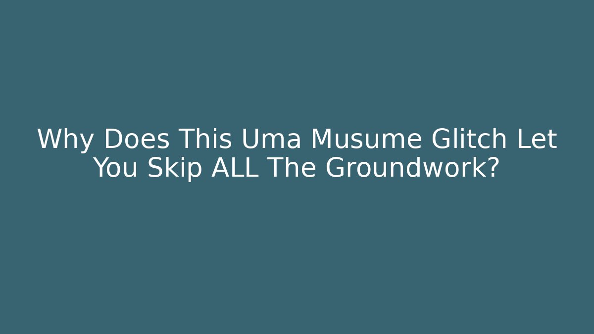 Why Does This Uma Musume Glitch Let You Skip ALL The Groundwork?
