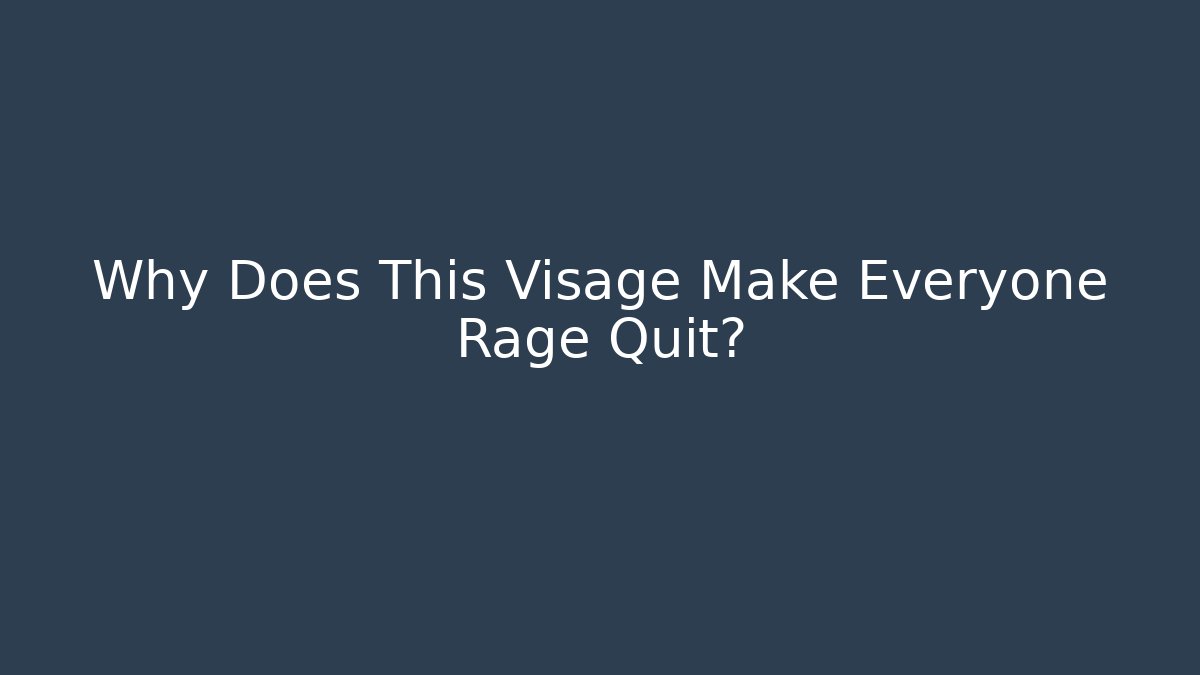 Why Does This Visage Make Everyone Rage Quit? - Método de Aprovação