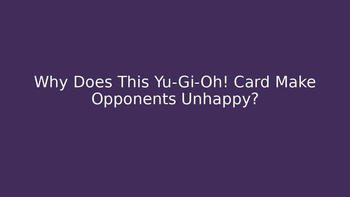 Why Does This Yu-Gi-Oh! Card Make Opponents Unhappy?
