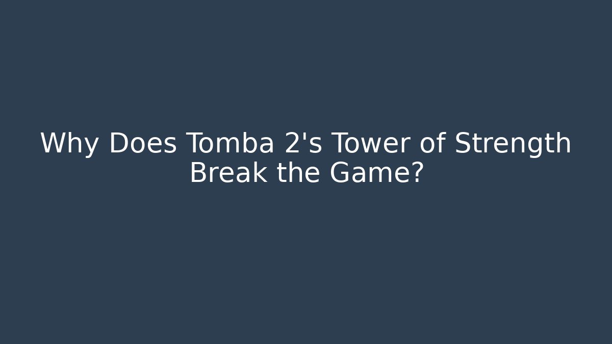Why Does Tomba 2's Tower of Strength Break the Game?