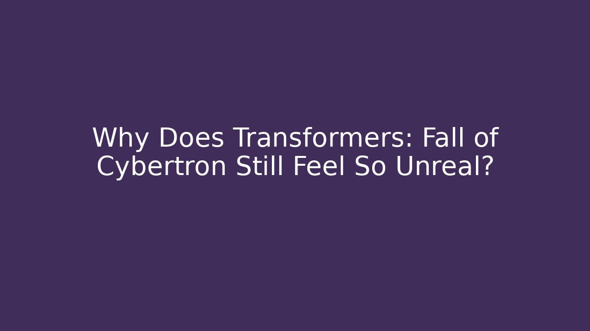 Why Does Transformers: Fall of Cybertron Still Feel So Unreal? - Método de Aprovação