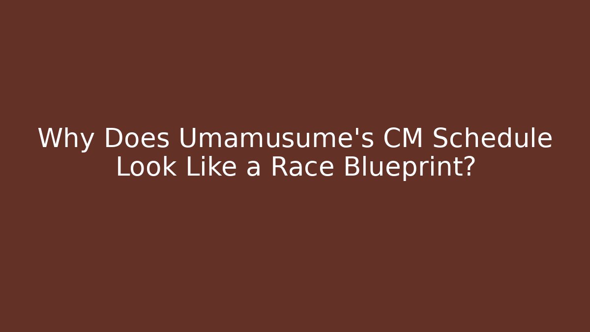 Why Does Umamusume's CM Schedule Look Like a Race Blueprint?