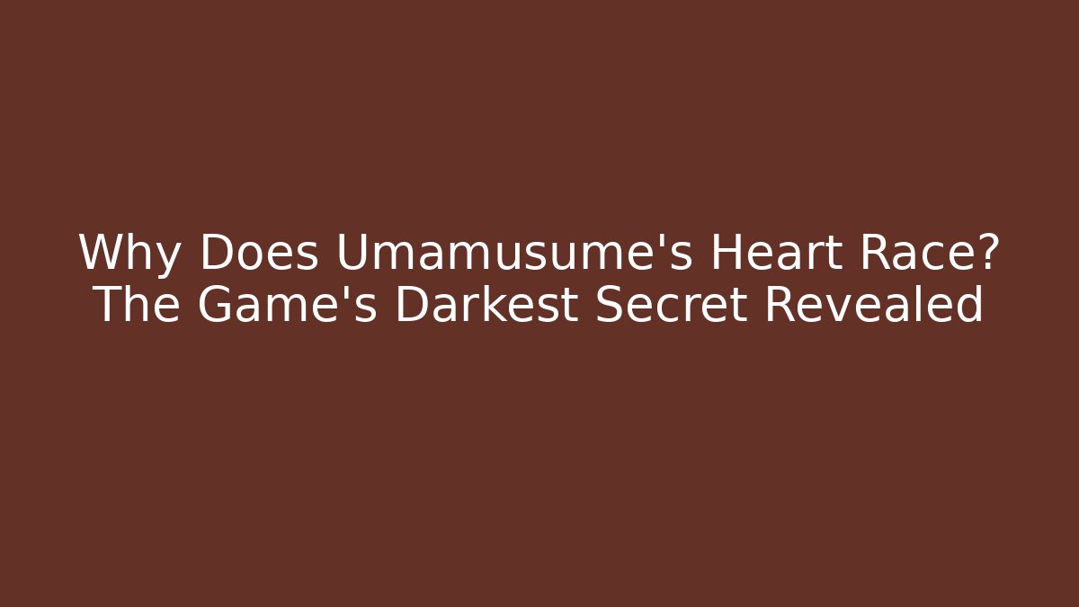 Why Does Umamusume's Heart Race? The Game's Darkest Secret Revealed