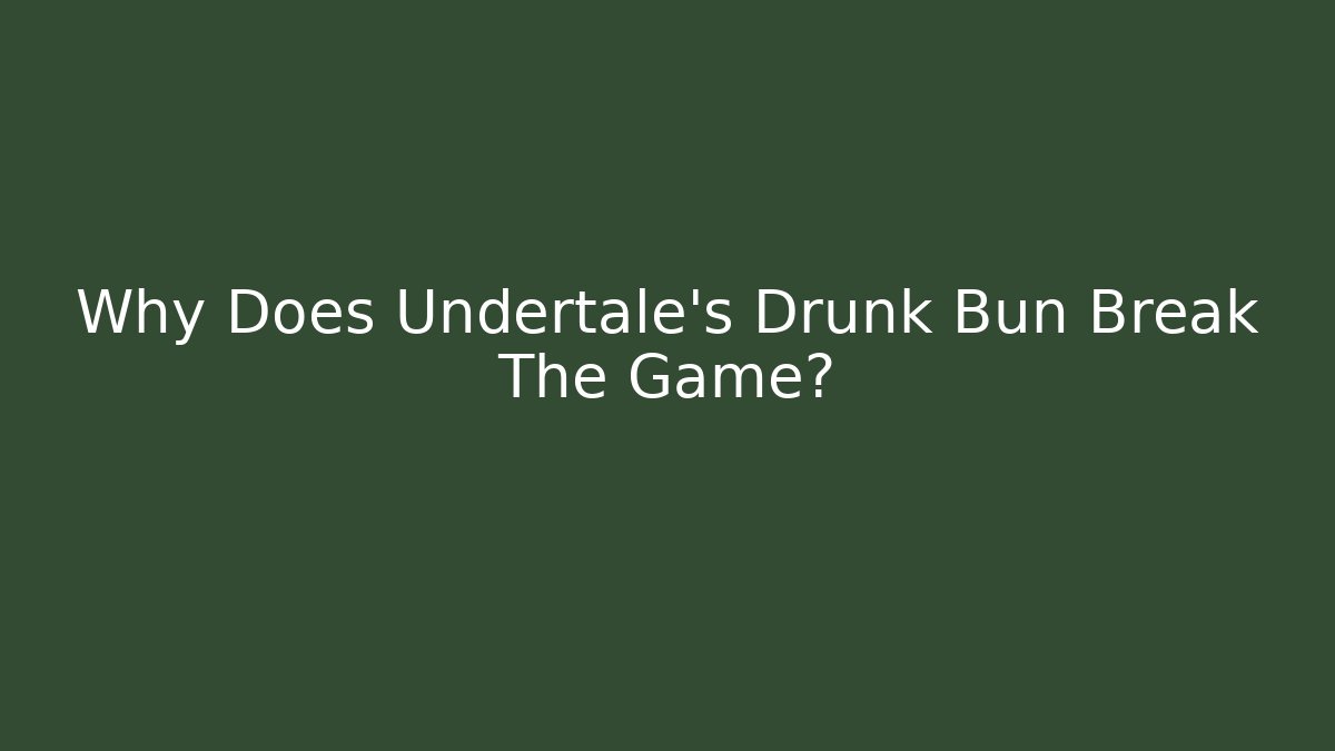 Why Does Undertale's Drunk Bun Break The Game?
