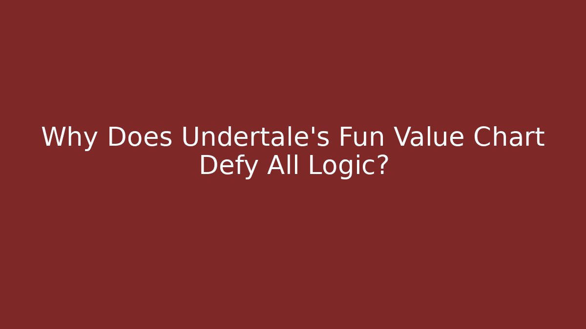 Why Does Undertale's Fun Value Chart Defy All Logic?