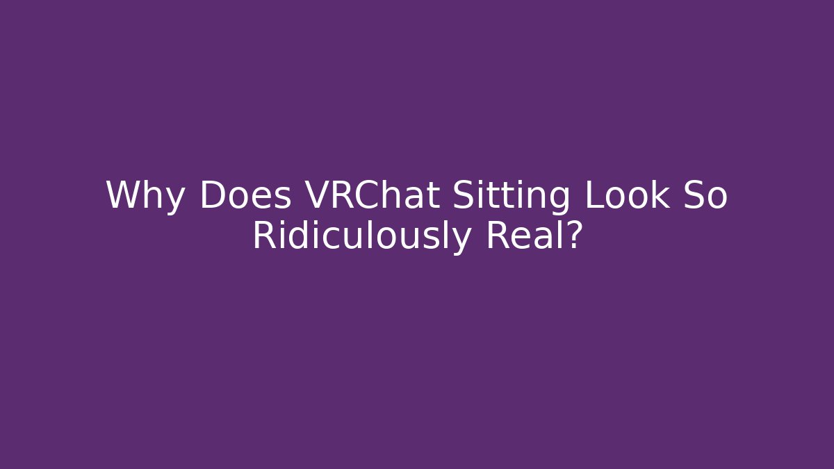 Why Does VRChat Sitting Look So Ridiculously Real? - Método de Aprovação