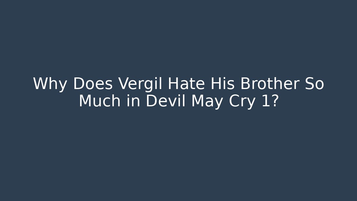 Why Does Vergil Hate His Brother So Much in Devil May Cry 1?
