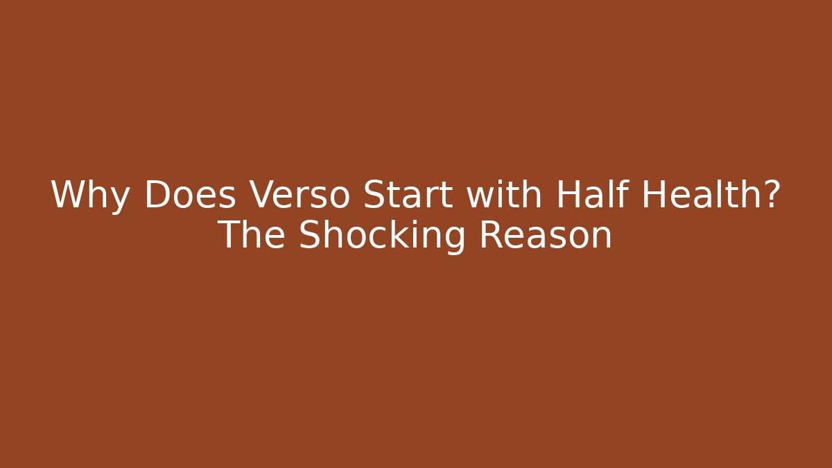 Why Does Verso Start with Half Health? The Shocking Reason