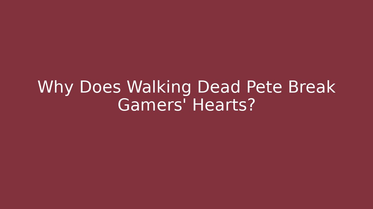 Why Does Walking Dead Pete Break Gamers' Hearts?