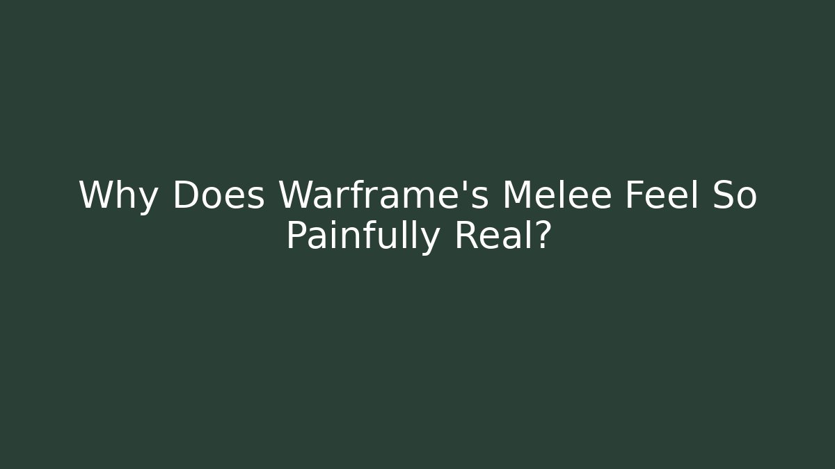 Why Does Warframe's Melee Feel So Painfully Real?