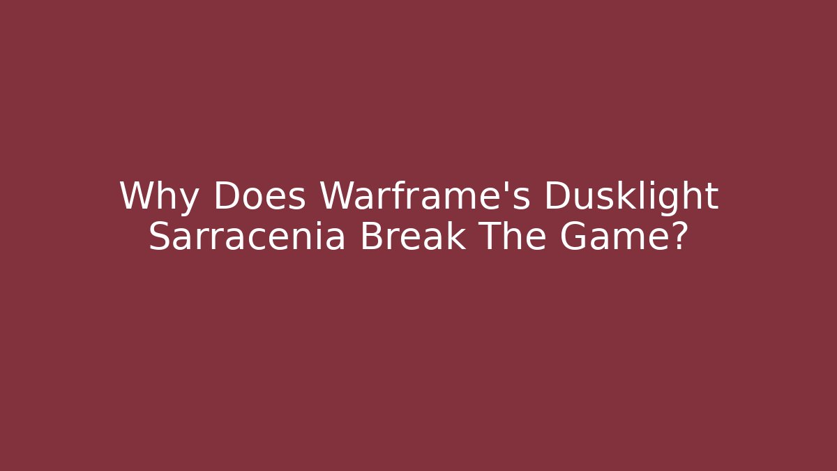 Why Does Warframe’s Dusklight Sarracenia Break The Game? - Método de Aprovação