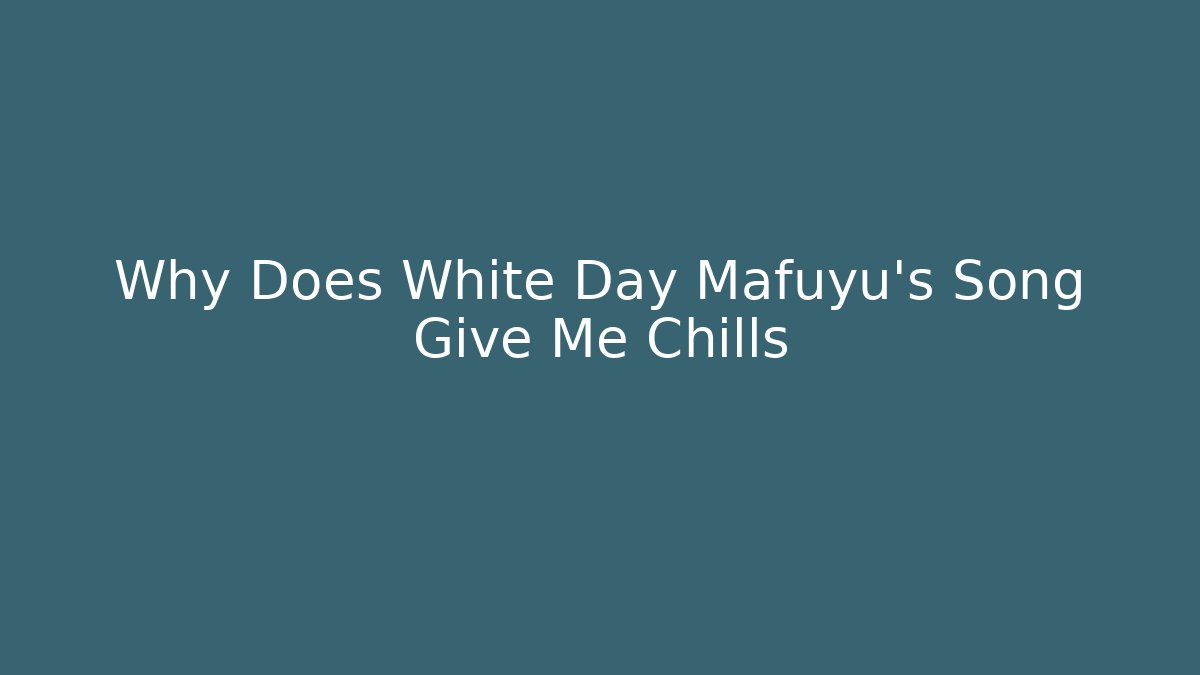 Why Does White Day Mafuyu's Song Give Me Chills