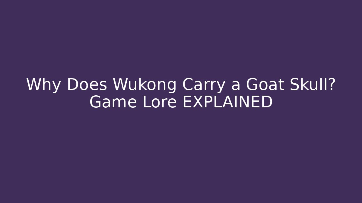 Why Does Wukong Carry a Goat Skull? Game Lore EXPLAINED